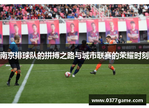 南京排球队的拼搏之路与城市联赛的荣耀时刻