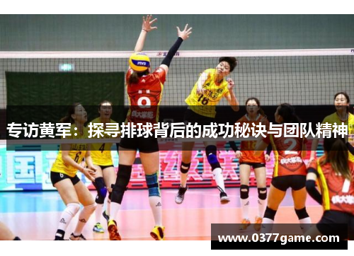 专访黄军：探寻排球背后的成功秘诀与团队精神